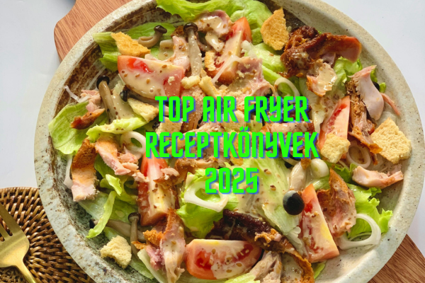 A legjobb air fryer receptkönyvek 2025